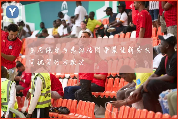 克尼佩尔与弗拉格同争最佳新秀共同祝贺对方获奖
