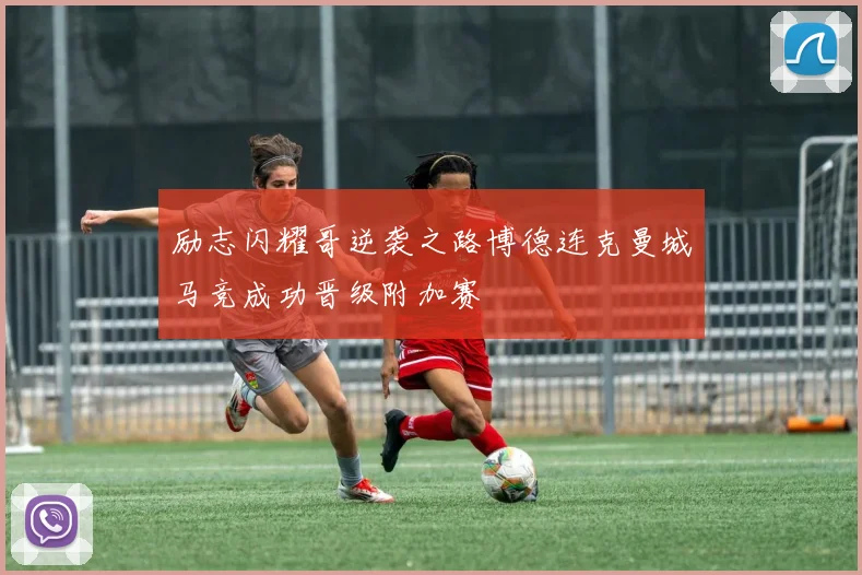 励志闪耀哥逆袭之路博德连克曼城马竞成功晋级附加赛