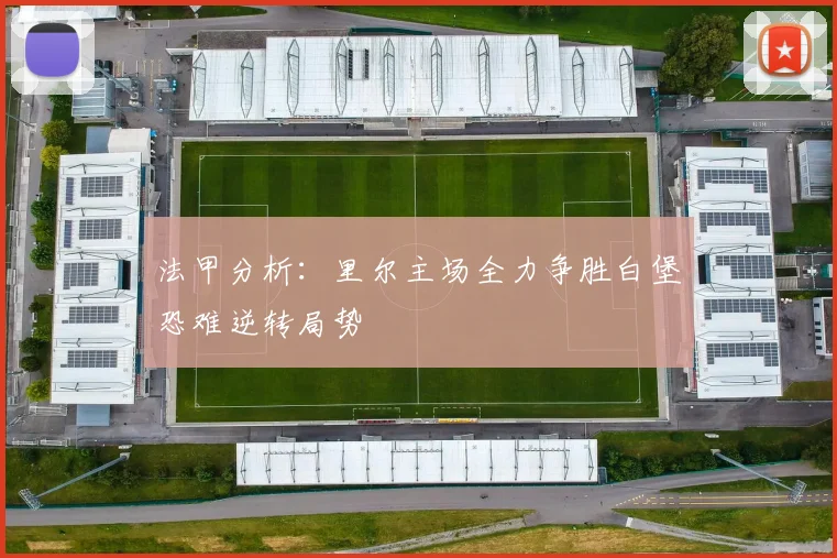 法甲分析：里尔主场全力争胜白堡恐难逆转局势